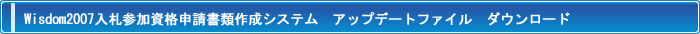 Wisdom2007入札参加資格申請書類作成システム アップデートファイル　ダウンロード