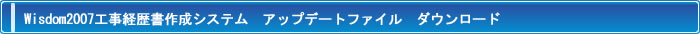 Wisdom2007工事経歴書作成システム アップデートファイル　ダウンロード