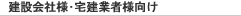 建設会社様・宅建業者様向け