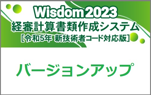 Wisdom2023 [新技術者コード対応版] 経審計算書類作成システム バージョンアップ【Wisdom2023経審計算書類作成システムから】