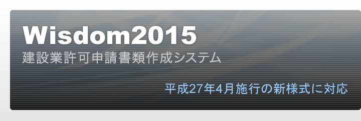 Wisdom2015 建設業許可申請書類作成システム｜平成27年4月施行の新様式に対応