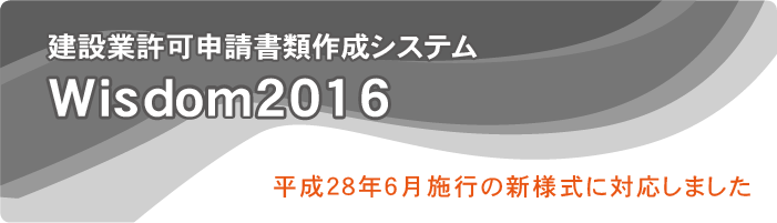 Wisdom2016 建設業許可申請書類作成システム｜平成28年6月施行の新様式に対応