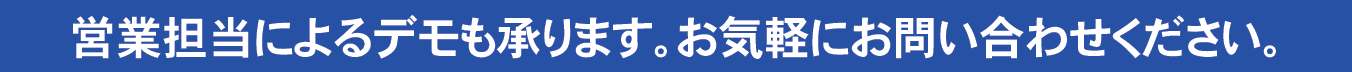 営業担当によるデモも承ります。お気軽にお問い合わせください。