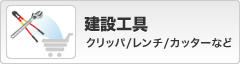 建設工具｜クリッパ／レンチ／カッターなど