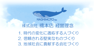 株式会社 橋本店　経営理念　1. 時代の変化に適応する人づくり　2. 信頼される堅実なものづくり　3. 地域社会に貢献する会社づくり