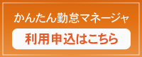 かんたん勤怠マネージャ　利用申し込みはこちら